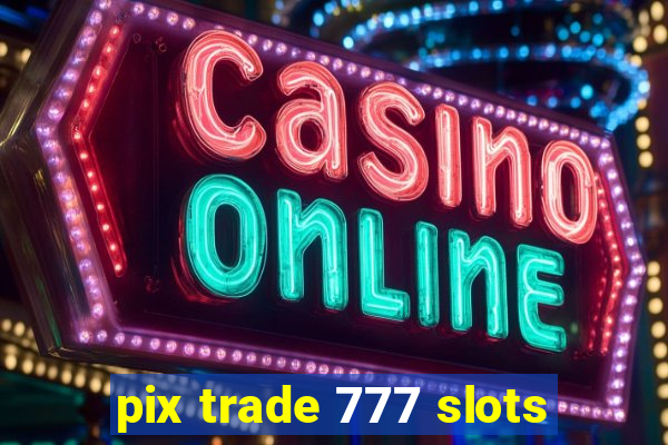 pix trade 777 slots